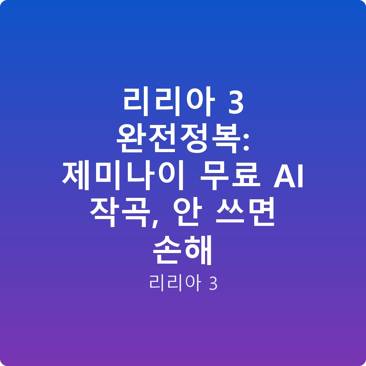 리리아 3 완전정복: 제미나이 무료 AI 작곡, 안 쓰면 손해