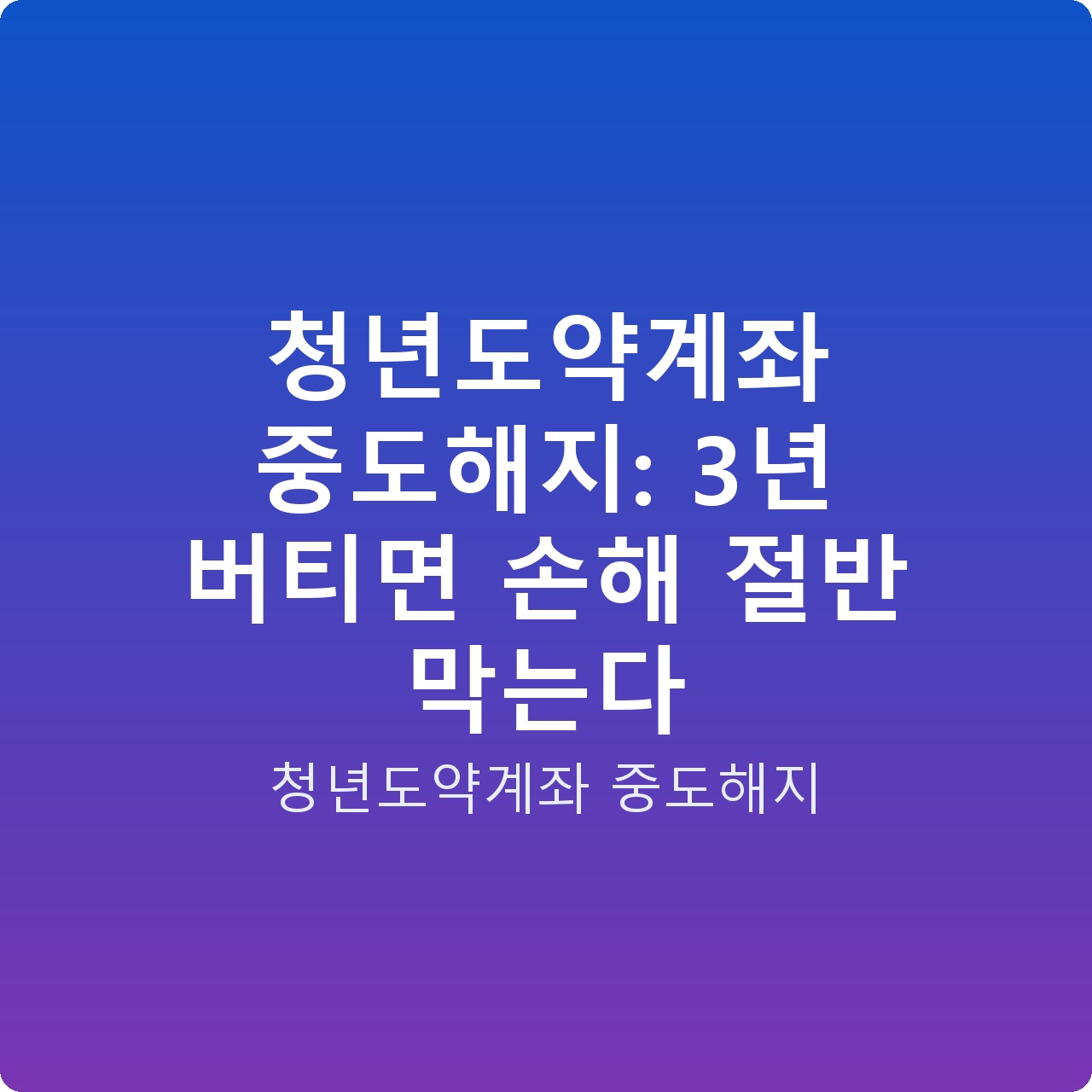 청년도약계좌 중도해지: 3년 버티면 손해 절반 막는다