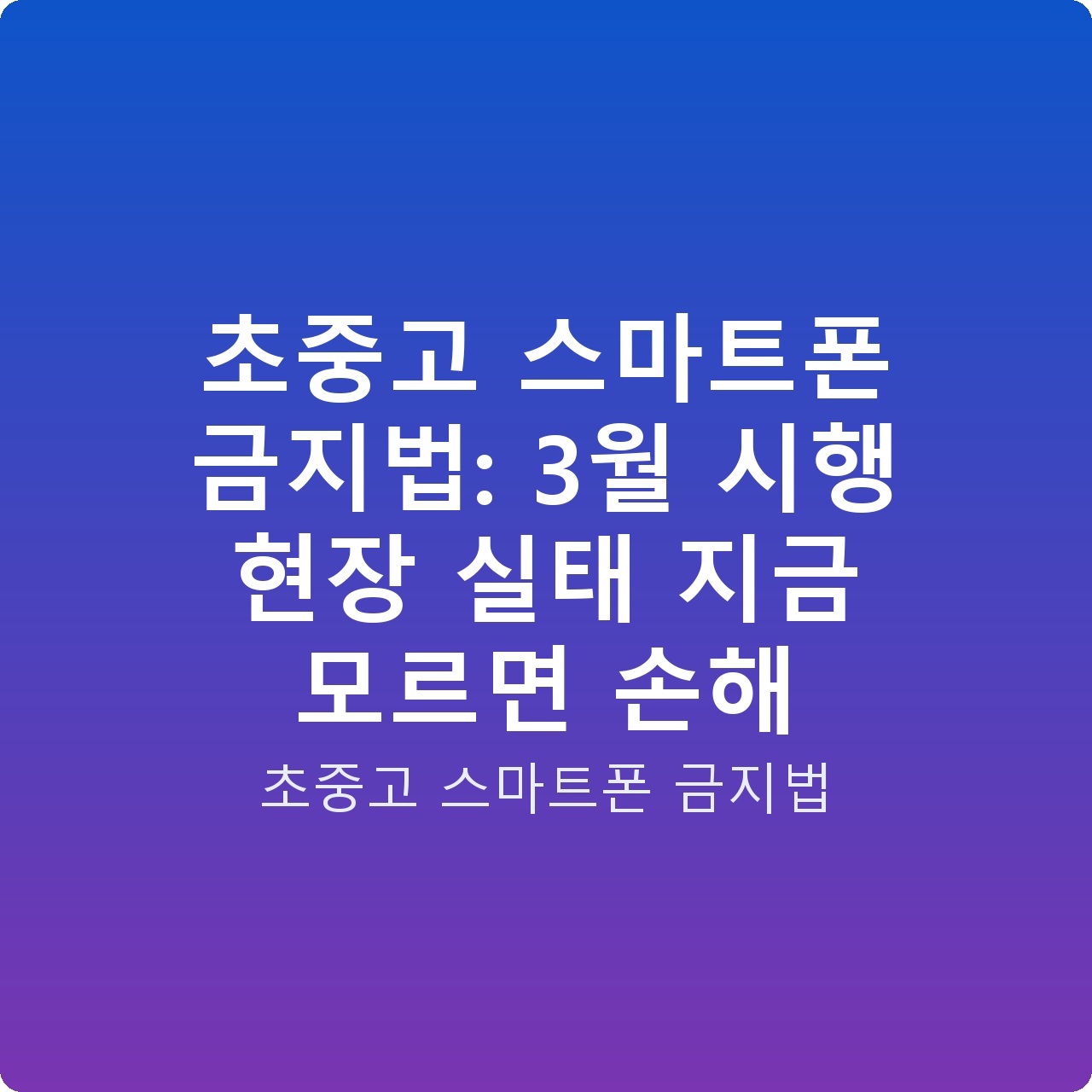 초중고 스마트폰 금지법: 3월 시행 현장 실태 지금 모르면 손해