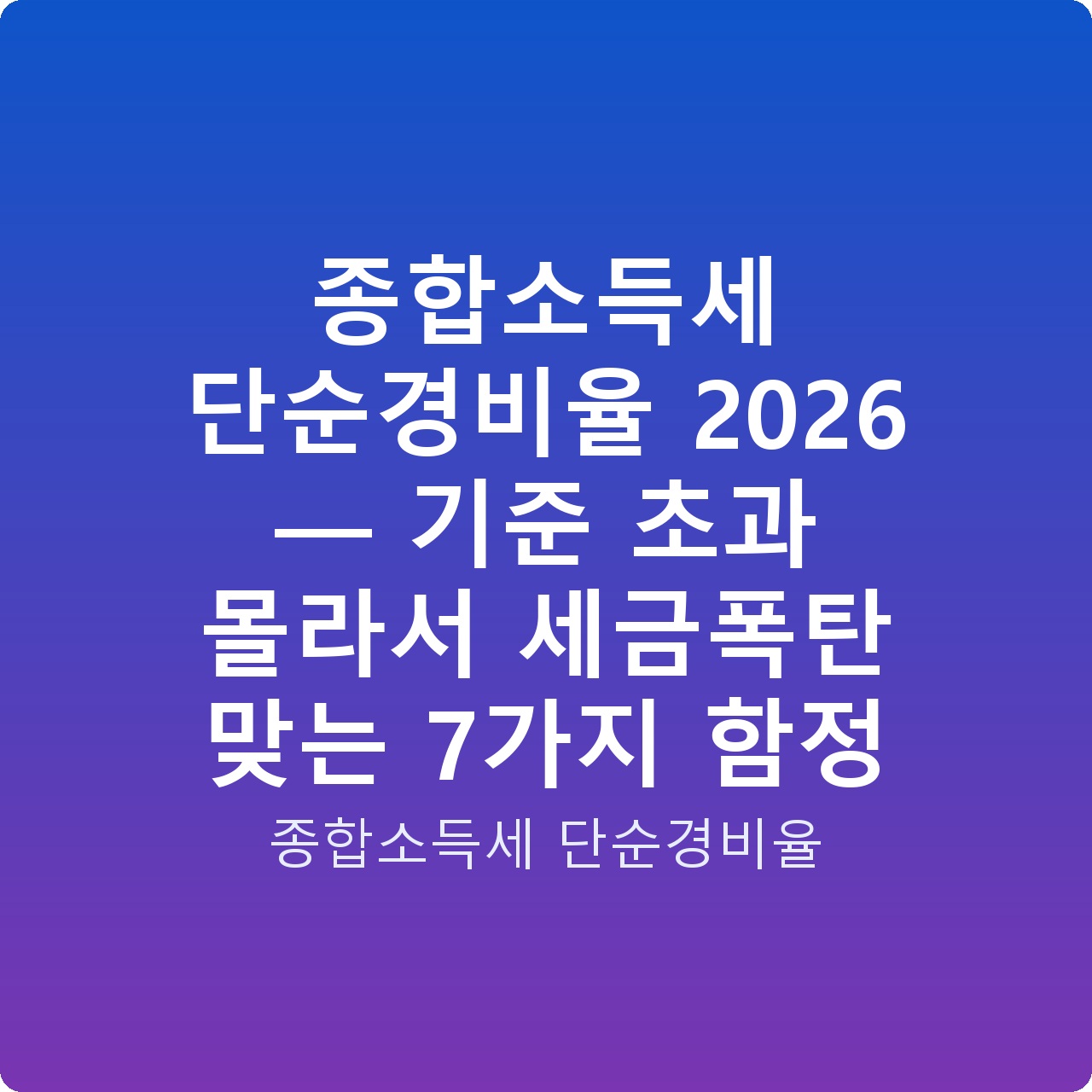 종합소득세 단순경비율 2026 — 기준 초과 몰라서 세금폭탄 맞는 7가지 함정