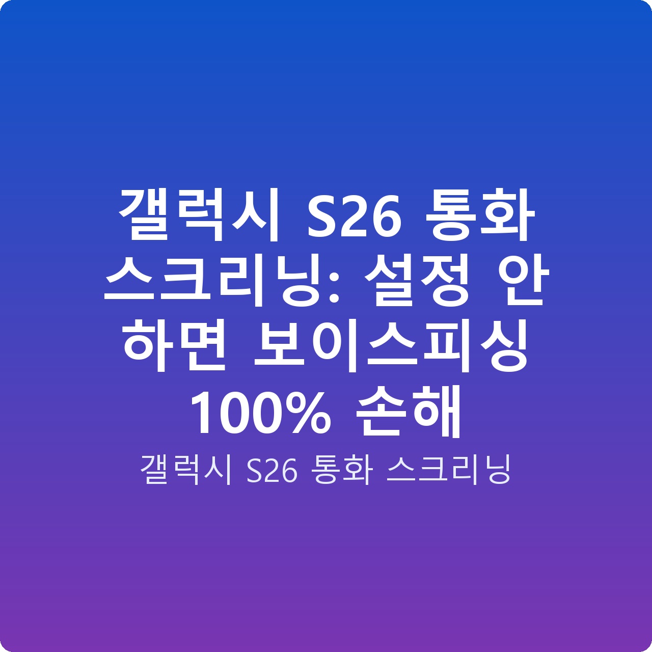 갤럭시 S26 통화 스크리닝: 설정 안 하면 보이스피싱 100% 손해