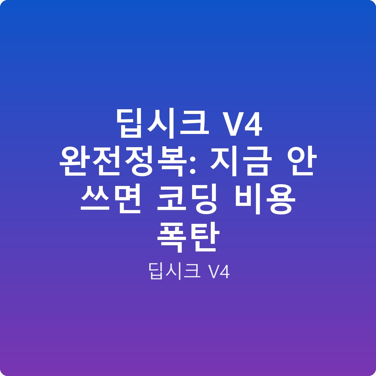 딥시크 V4 완전정복: 지금 안 쓰면 코딩 비용 폭탄 딥시크 V4 완전정복: 지금 안 쓰면 코딩 비용 폭탄