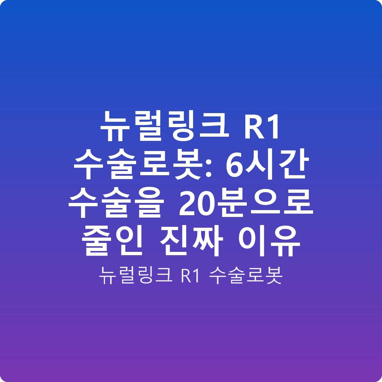 뉴럴링크 R1 수술로봇: 6시간 수술을 20분으로 줄인 진짜 이유