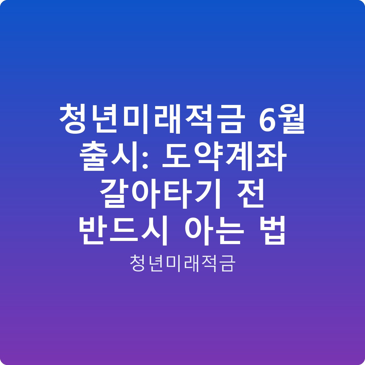 청년미래적금 6월 출시: 도약계좌 갈아타기 전 반드시 아는 법