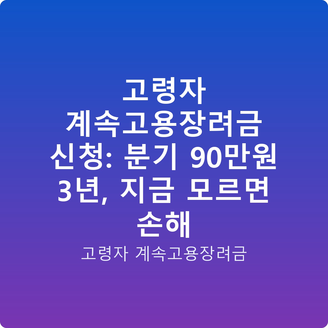 고령자 계속고용장려금 신청: 분기 90만원 3년, 지금 모르면 손해