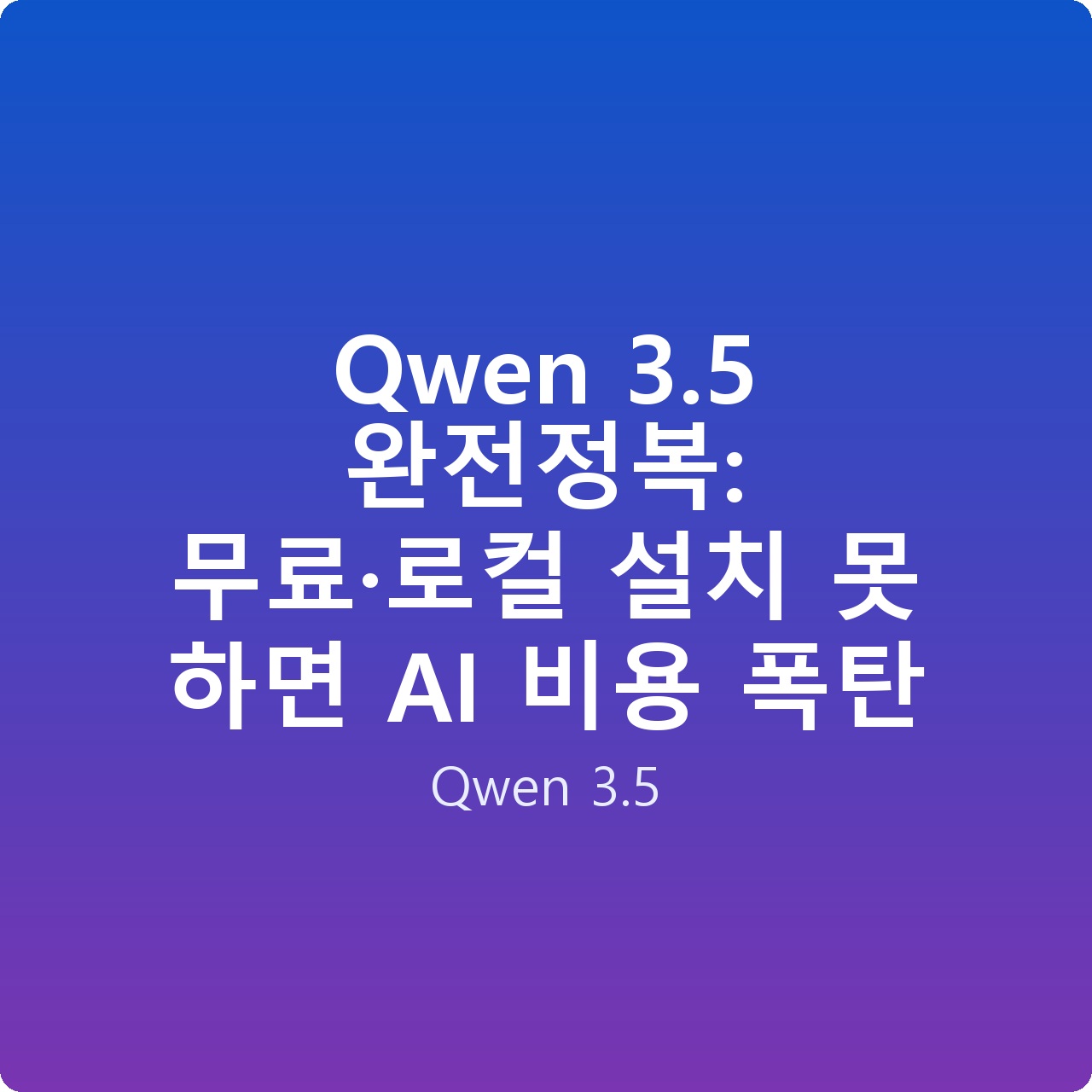 Qwen 3.5 완전정복: 무료·로컬 설치 못 하면 AI 비용 폭탄