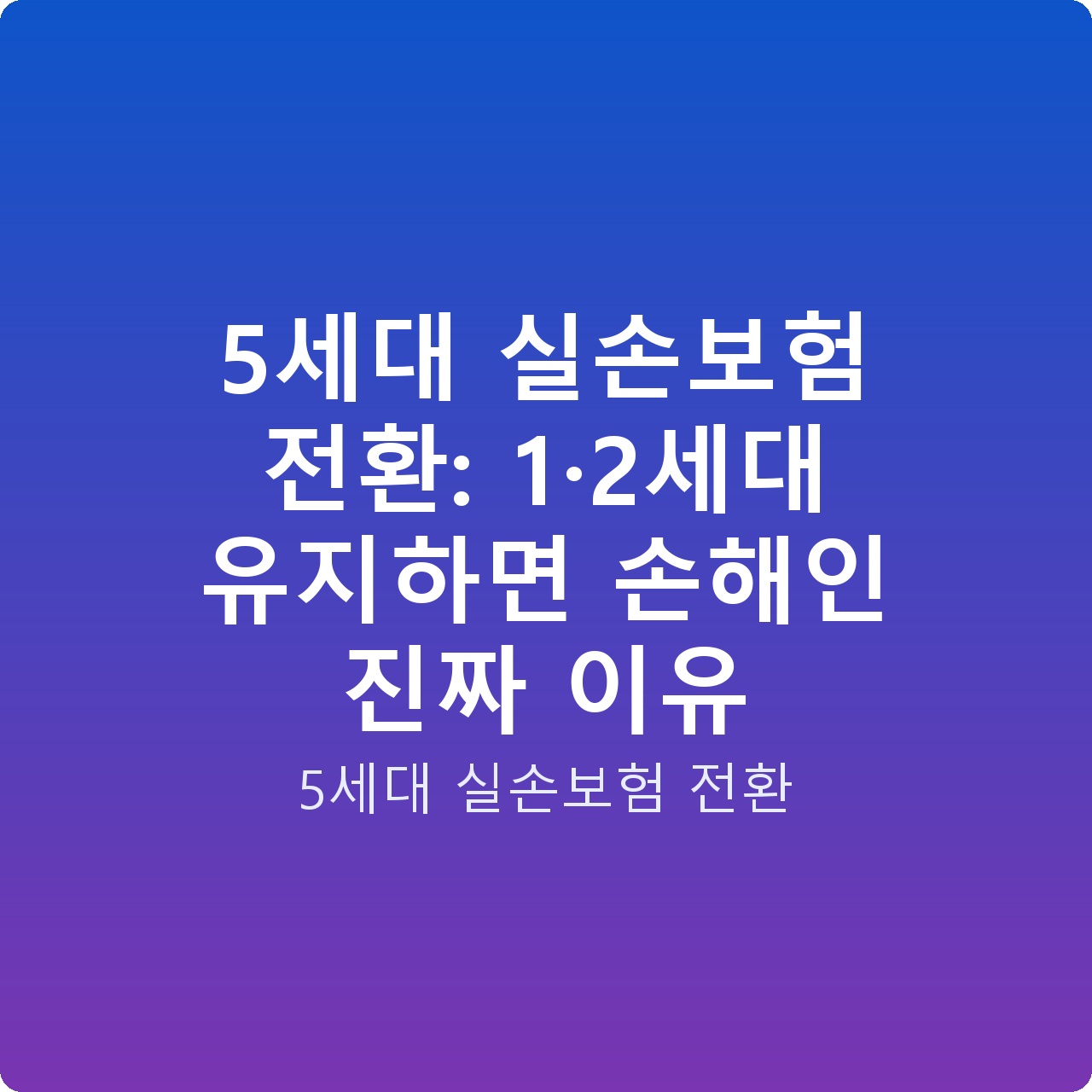 5세대 실손보험 전환: 1·2세대 유지하면 손해인 진짜 이유