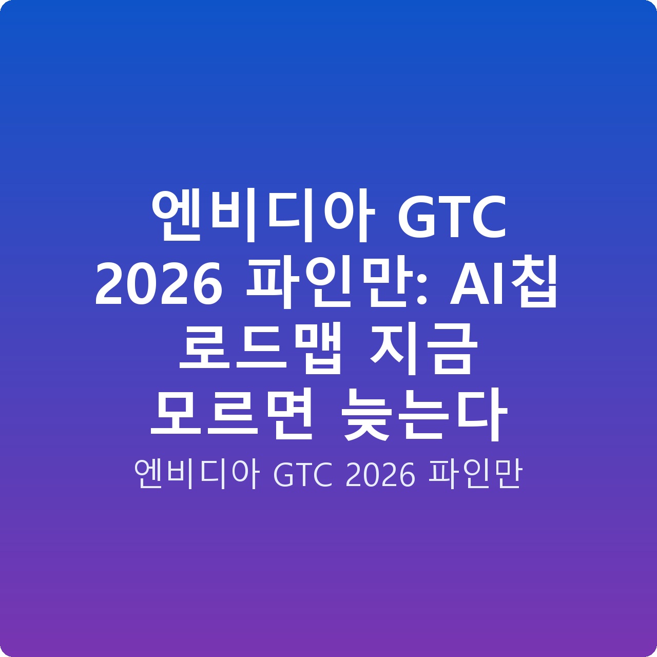 엔비디아 GTC 2026 파인만: AI칩 로드맵 지금 모르면 늦는다