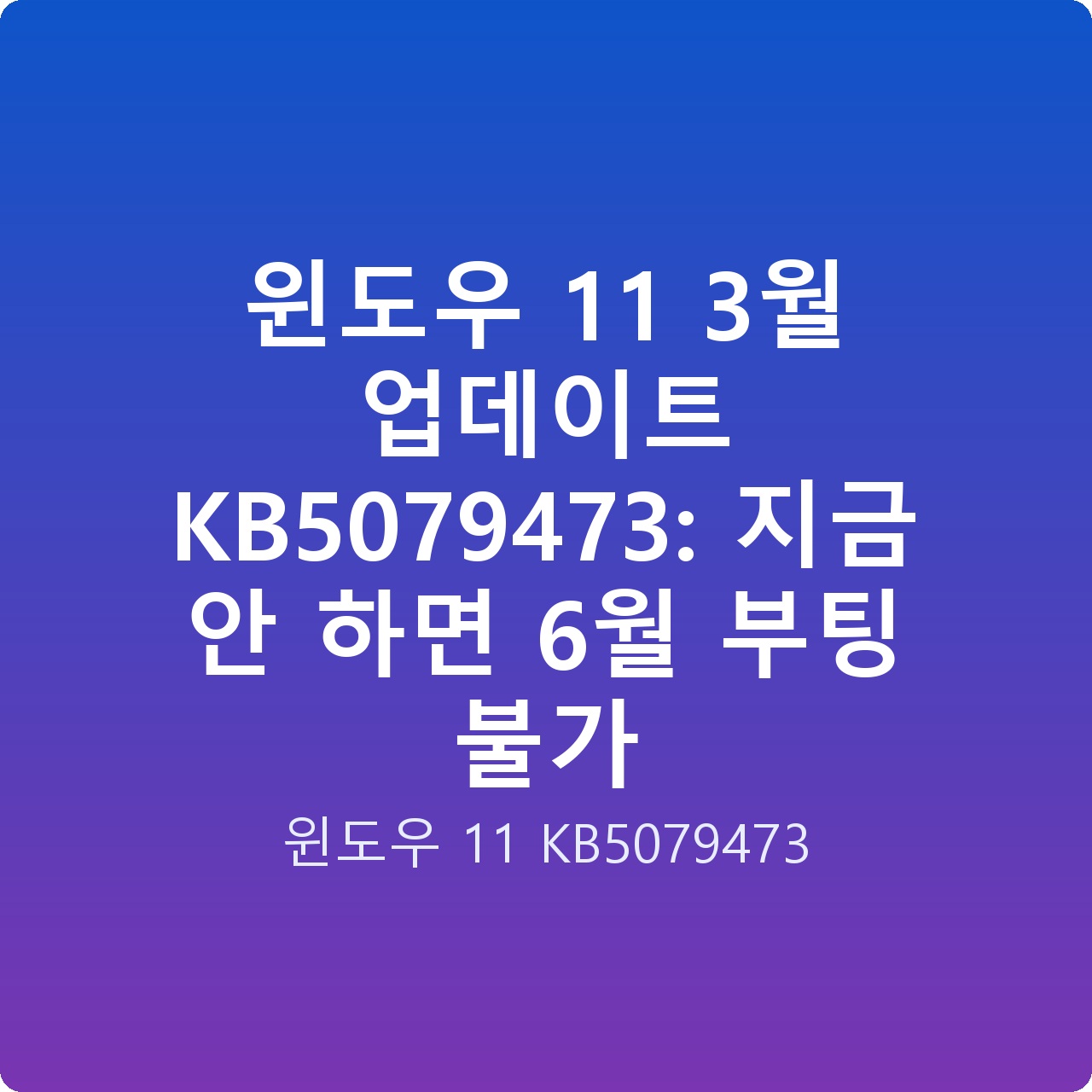 윈도우 11 3월 업데이트 KB5079473: 지금 안 하면 6월 부팅 불가
