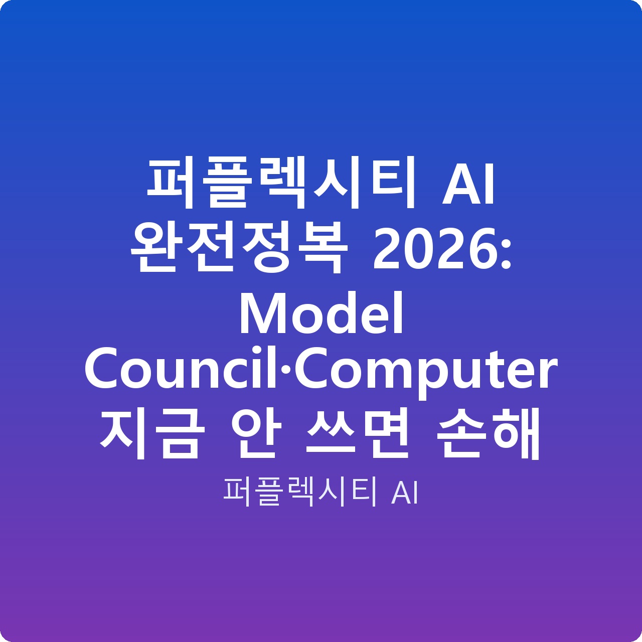 퍼플렉시티 AI 완전정복 2026: Model Council·Computer 지금 안 쓰면 손해
