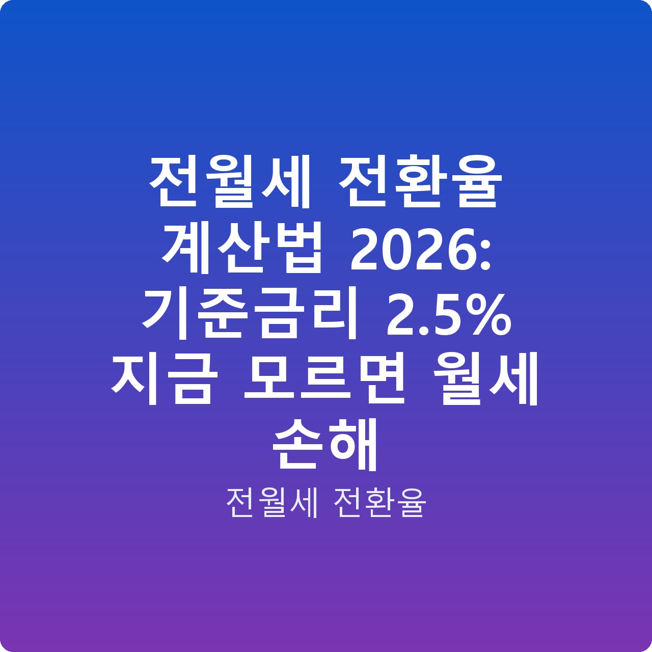 전월세 전환율 계산법 2026: 기준금리 2.5% 지금 모르면 월세 손해
