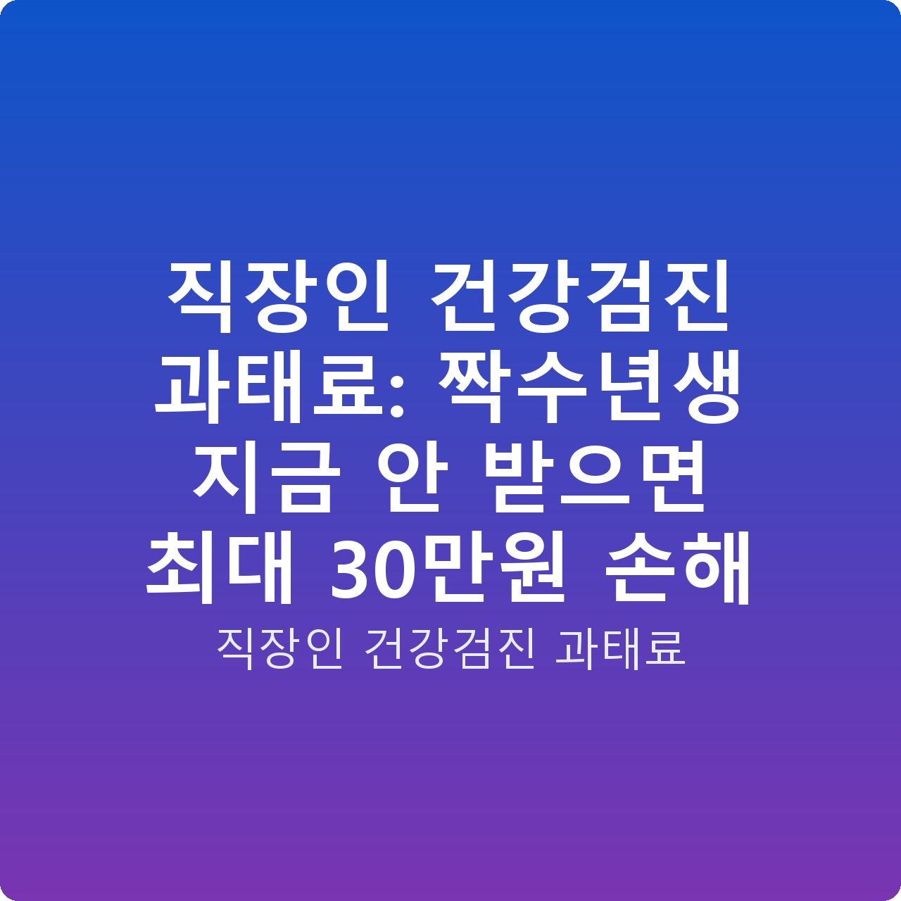 직장인 건강검진 과태료: 짝수년생 지금 안 받으면 최대 30만원 손해