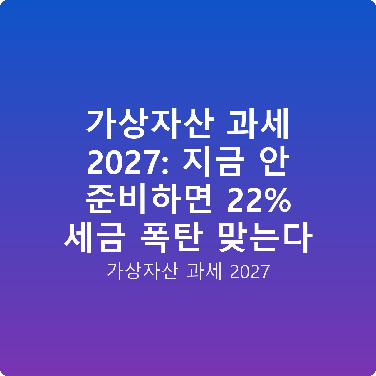 가상자산 과세 2027: 지금 안 준비하면 22% 세금 폭탄 맞는다