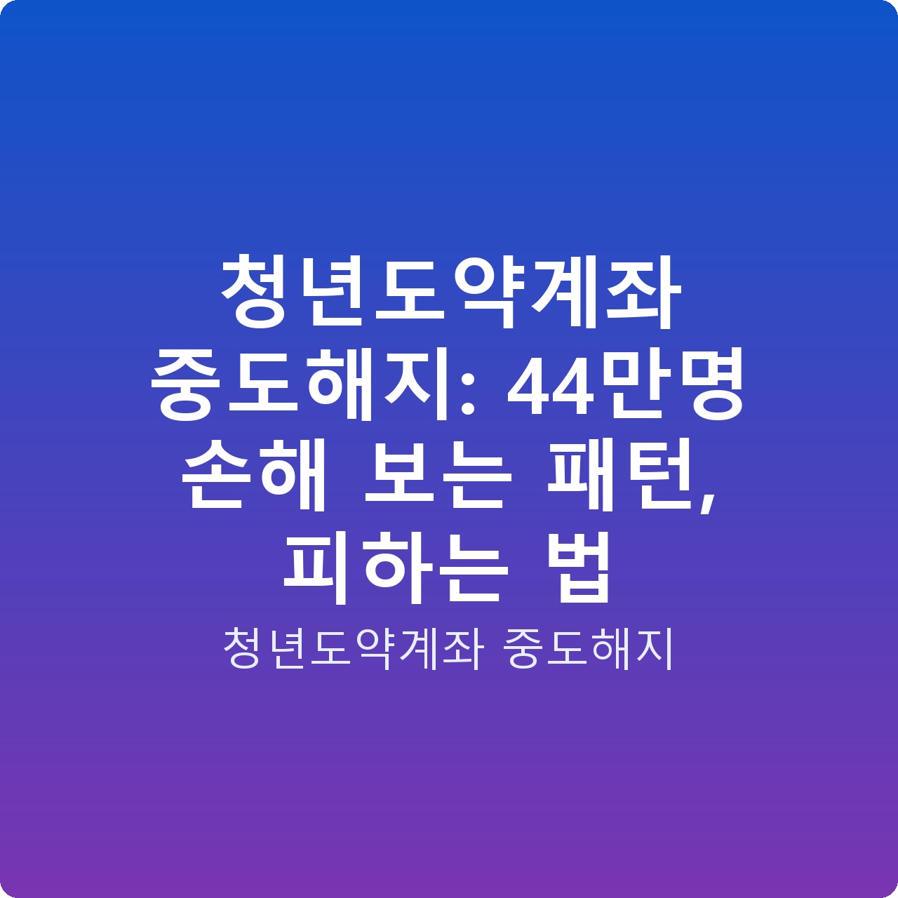 청년도약계좌 중도해지: 44만명 손해 보는 패턴, 피하는 법
