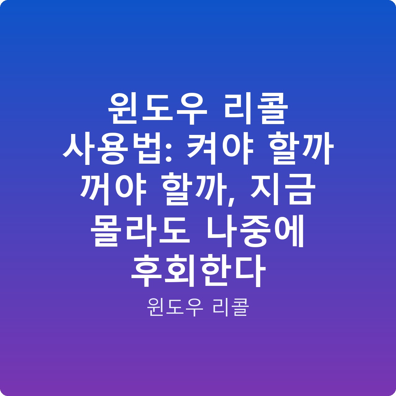 윈도우 리콜 사용법: 켜야 할까 꺼야 할까, 지금 몰라도 나중에 후회한다