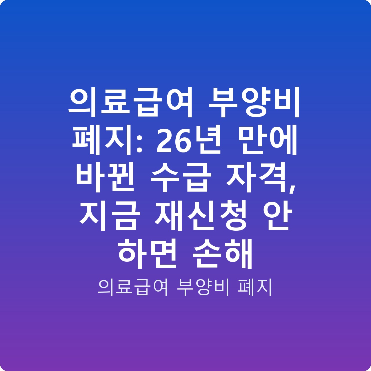 의료급여 부양비 폐지: 26년 만에 바뀐 수급 자격, 지금 재신청 안 하면 손해