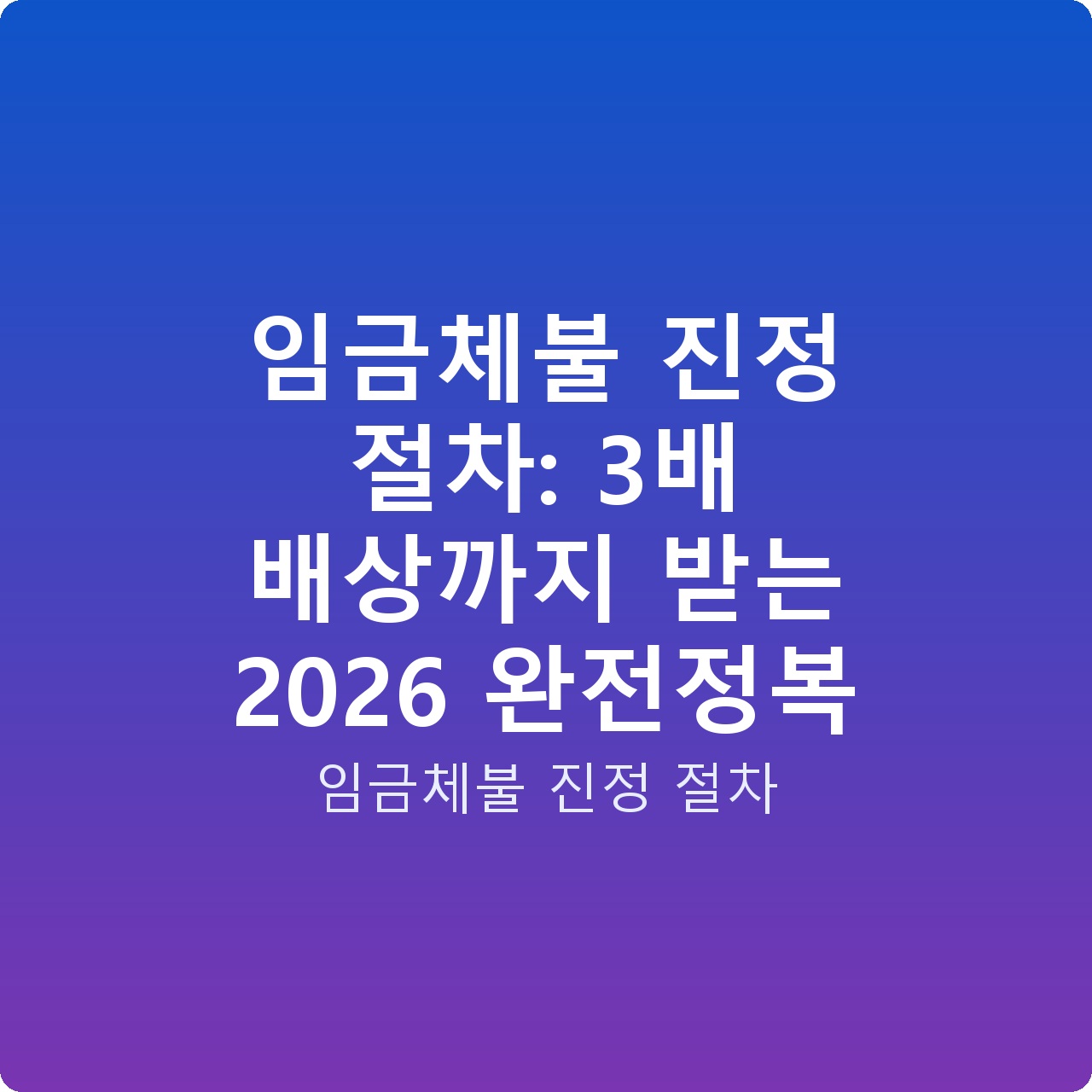 임금체불 진정 절차: 3배 배상까지 받는 2026 완전정복