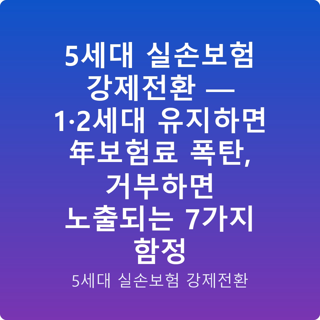 5세대 실손보험 강제전환 — 1·2세대 유지하면 年보험료 폭탄, 거부하면 노출되는 7가지 함정