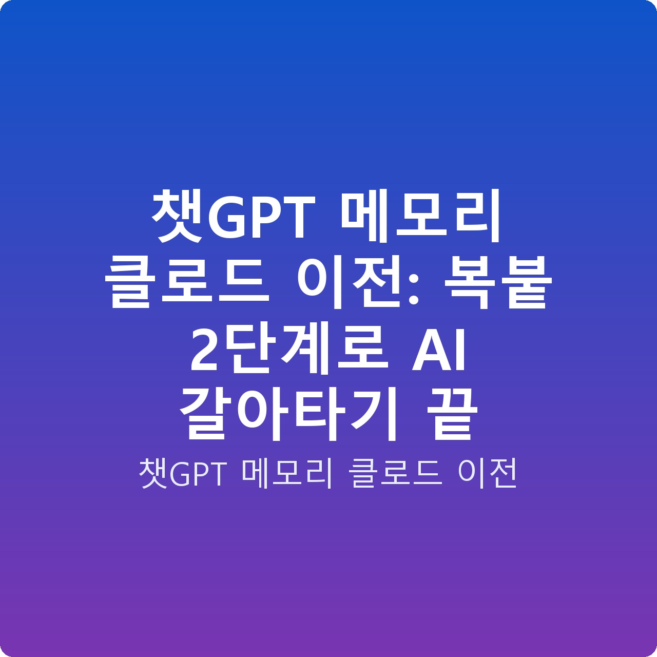 챗GPT 메모리 클로드 이전: 복붙 2단계로 AI 갈아타기 끝
