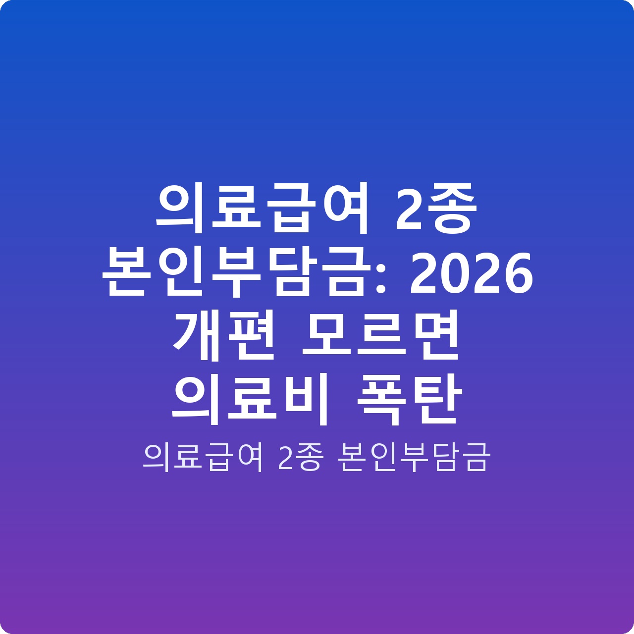 의료급여 2종 본인부담금: 2026 개편 모르면 의료비 폭탄
