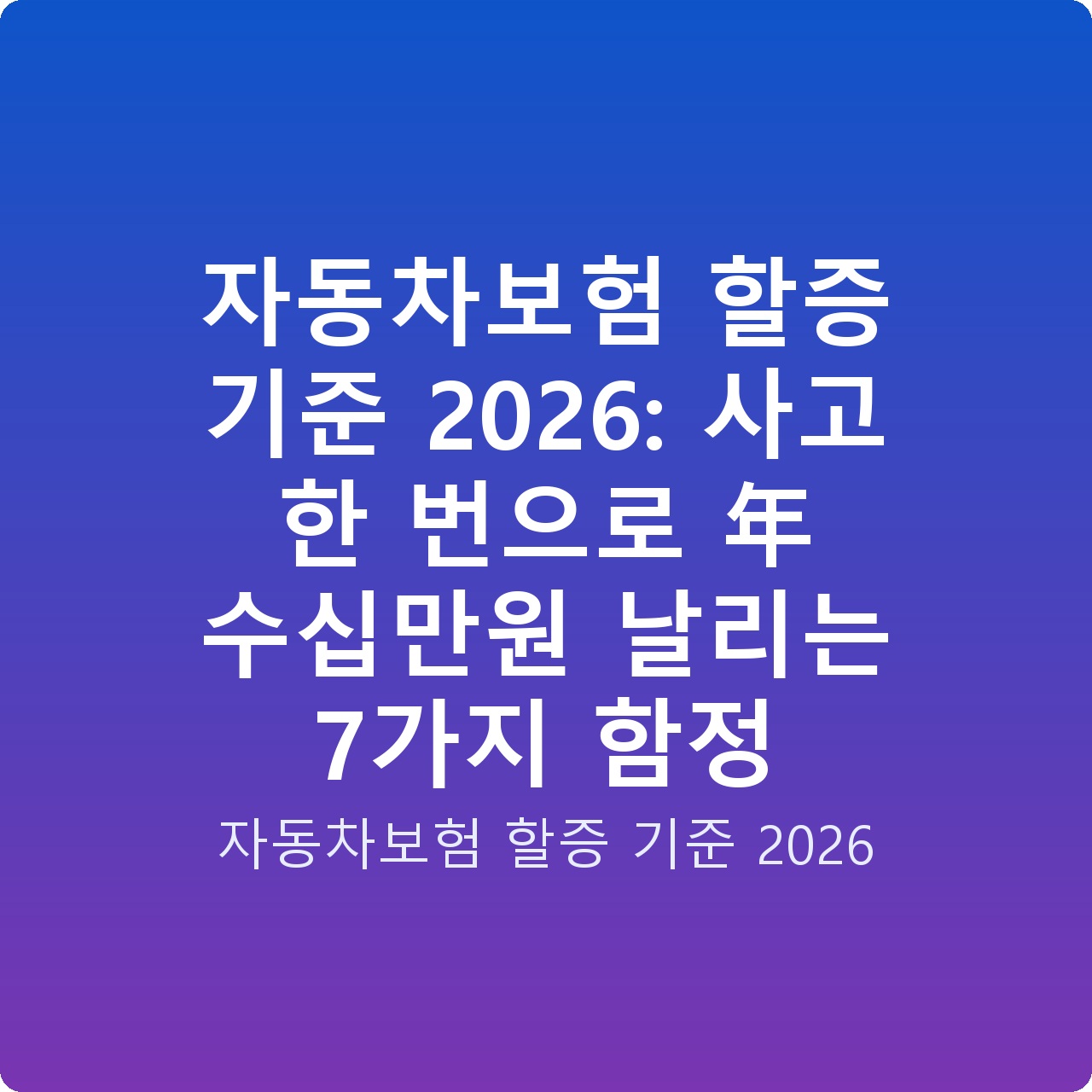 자동차보험 할증 기준 2026: 사고 한 번으로 年 수십만원 날리는 7가지 함정