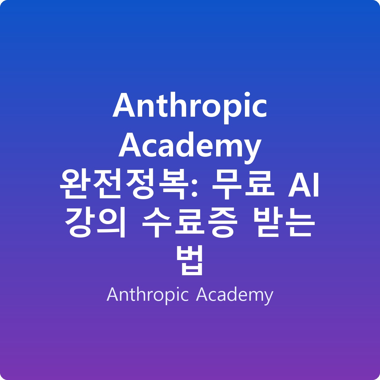 Anthropic Academy 완전정복: 무료 AI 강의 수료증 받는 법