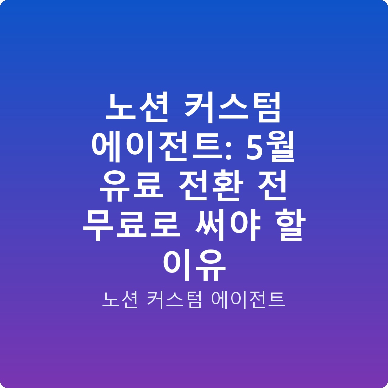 노션 커스텀 에이전트: 5월 유료 전환 전 무료로 써야 할 이유