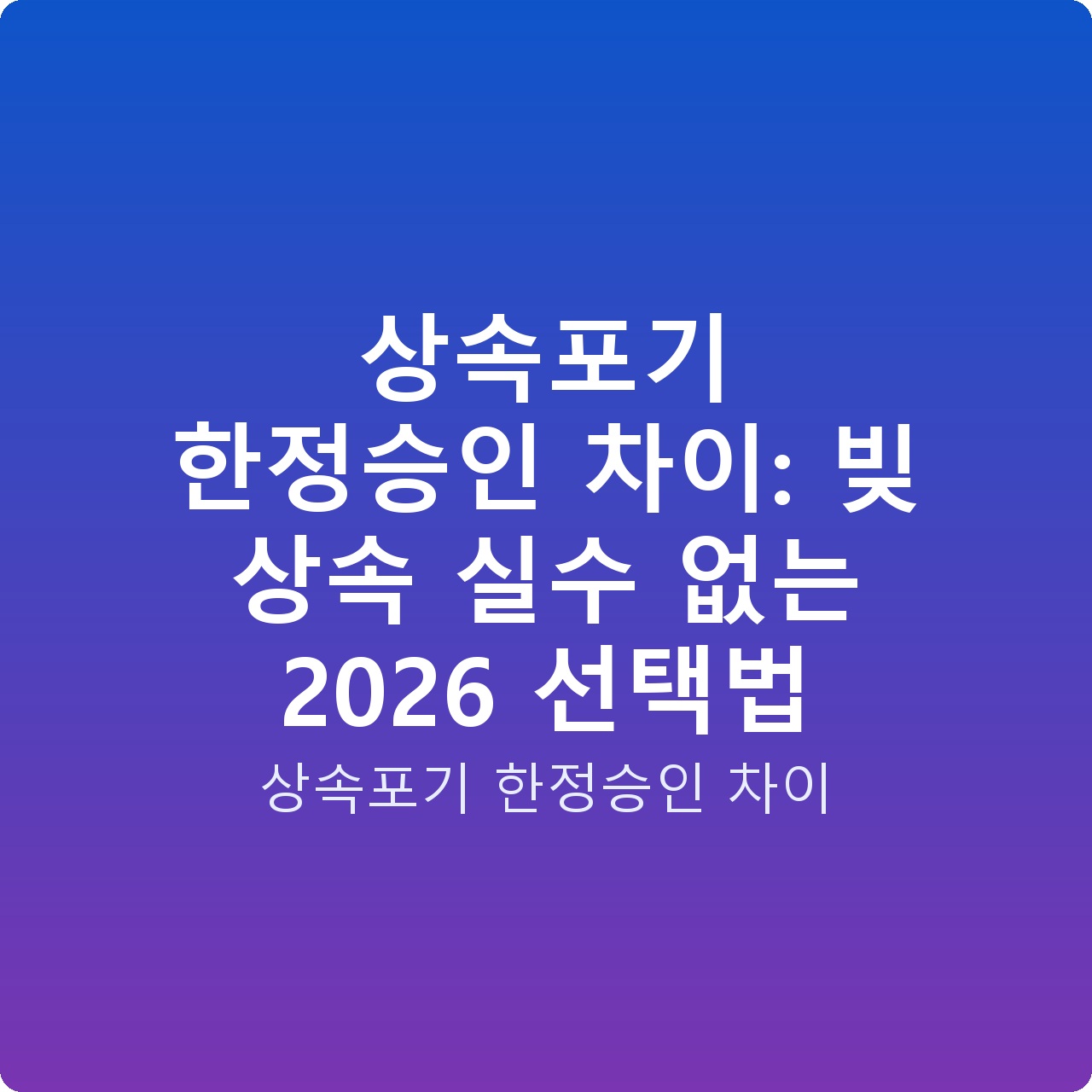 상속포기 한정승인 차이: 빚 상속 실수 없는 2026 선택법