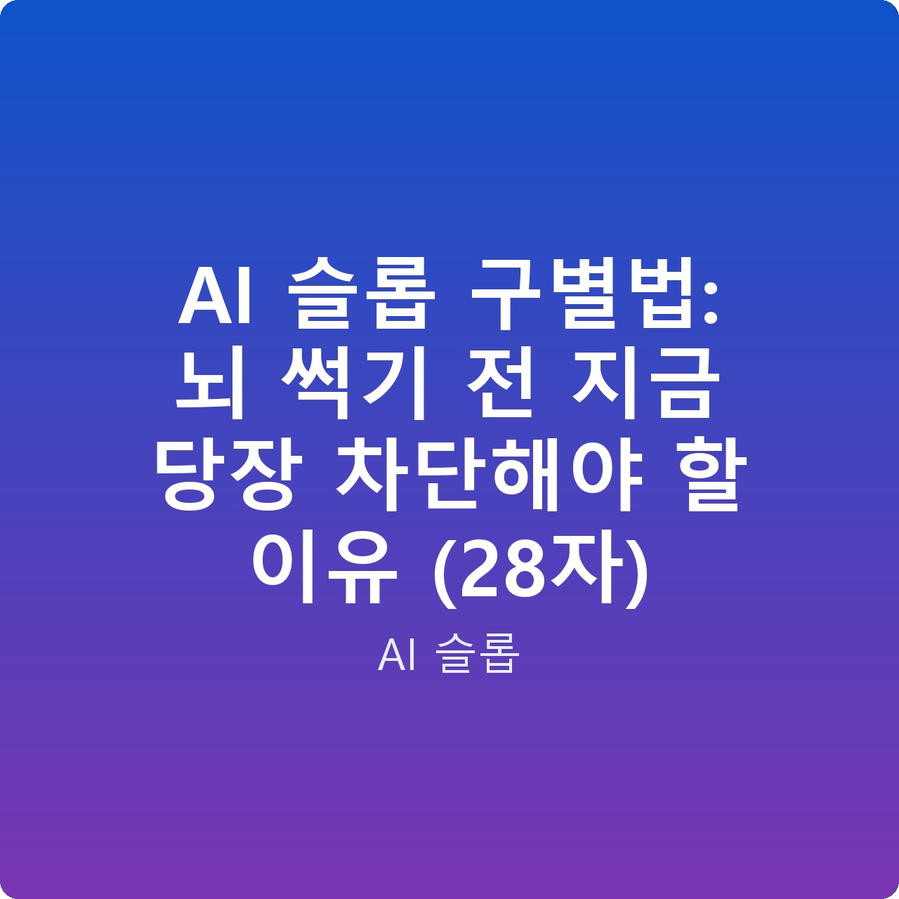 AI 슬롭 구별법: 뇌 썩기 전 지금 당장 차단해야 할 이유 (28자)