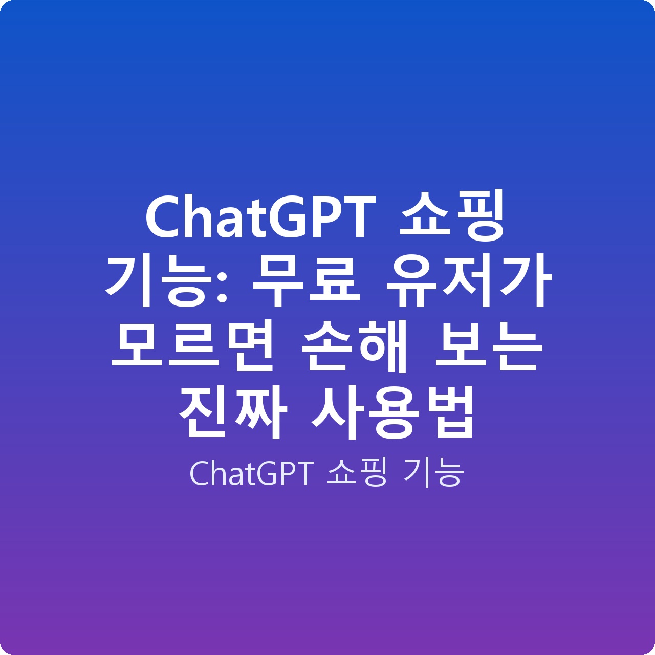 ChatGPT 쇼핑 기능: 무료 유저가 모르면 손해 보는 진짜 사용법
