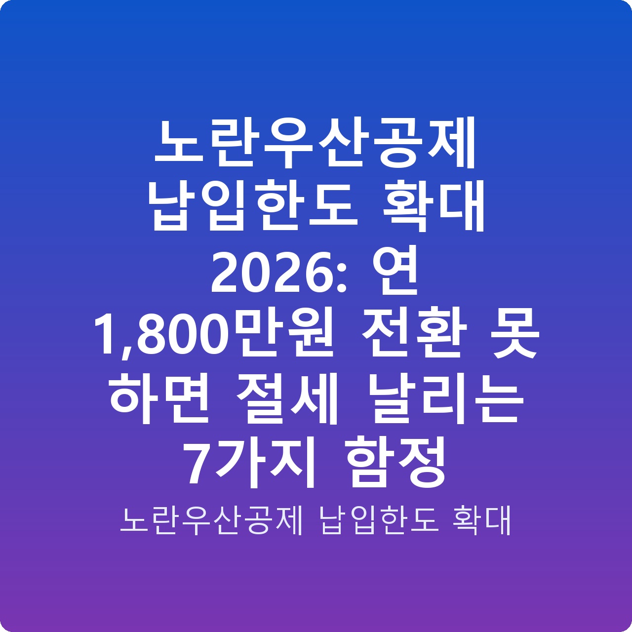노란우산공제 납입한도 확대 2026: 연 1,800만원 전환 못 하면 절세 날리는 7가지 함정
