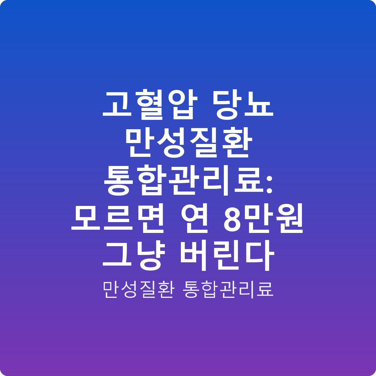 고혈압 당뇨 만성질환 통합관리료: 모르면 연 8만원 그냥 버린다