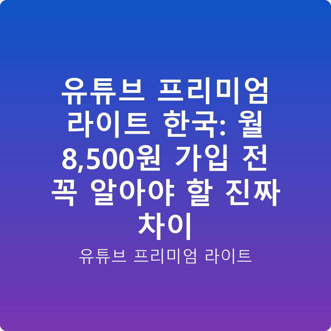 유튜브 프리미엄 라이트 한국: 월 8,500원 가입 전 꼭 알아야 할 진짜 차이