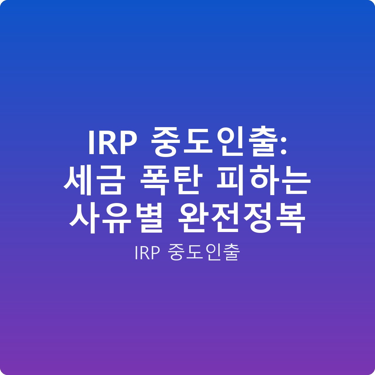 IRP 중도인출: 세금 폭탄 피하는 사유별 완전정복