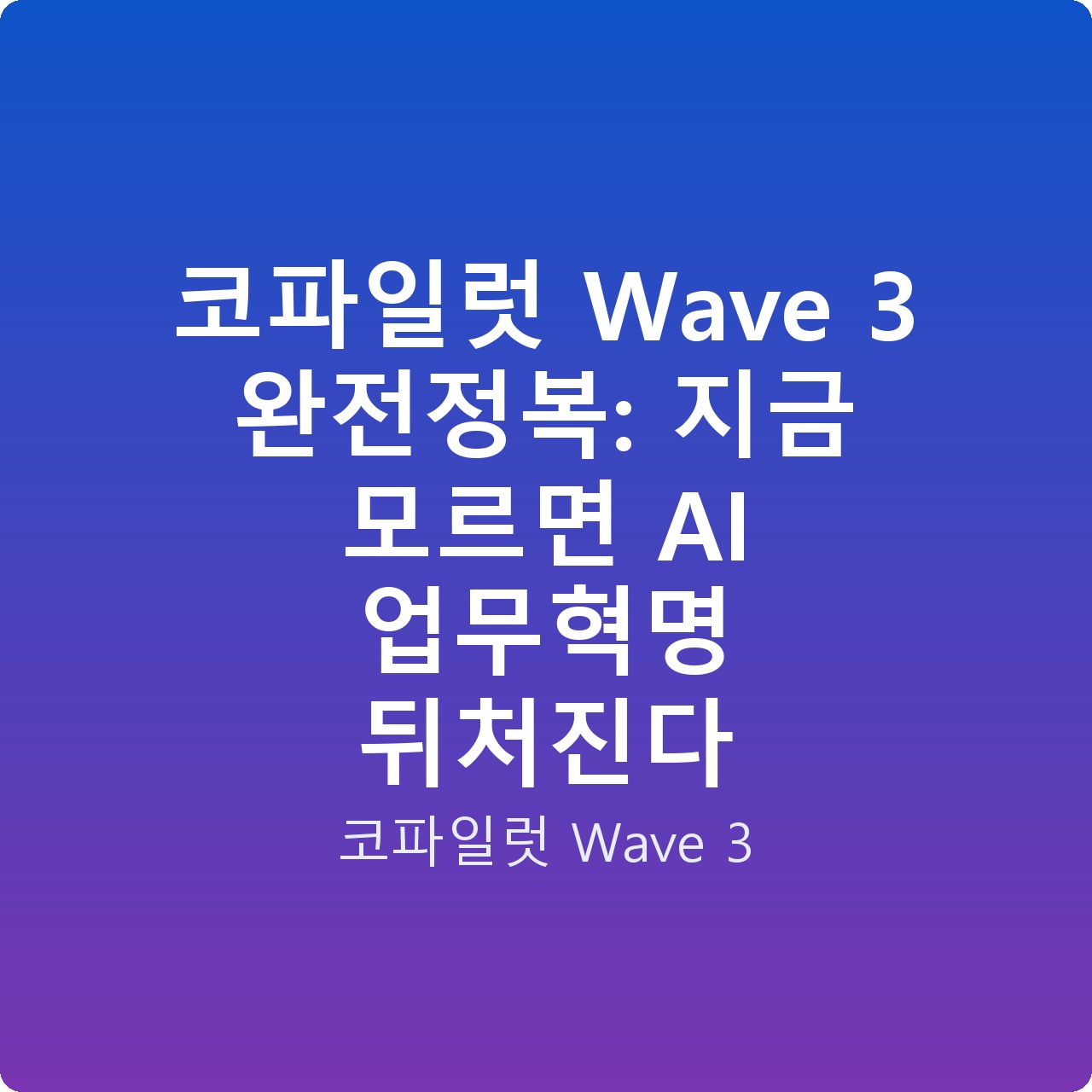 코파일럿 Wave 3 완전정복: 지금 모르면 AI 업무혁명 뒤처진다