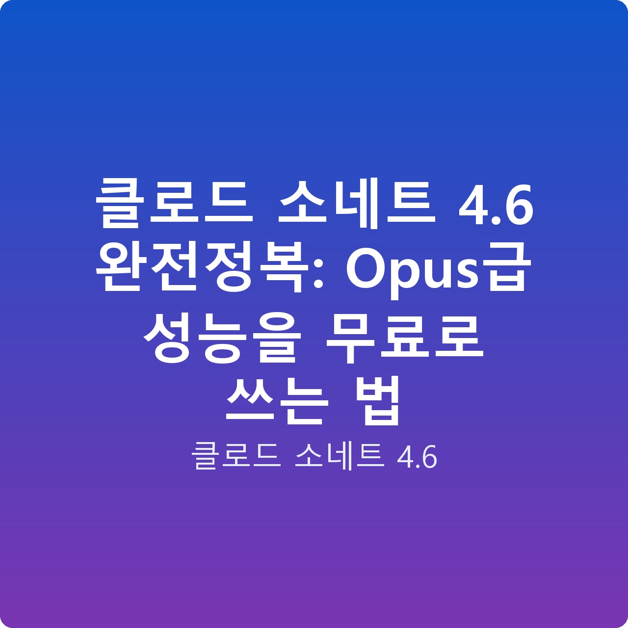 클로드 소네트 4.6 완전정복: Opus급 성능을 무료로 쓰는 법