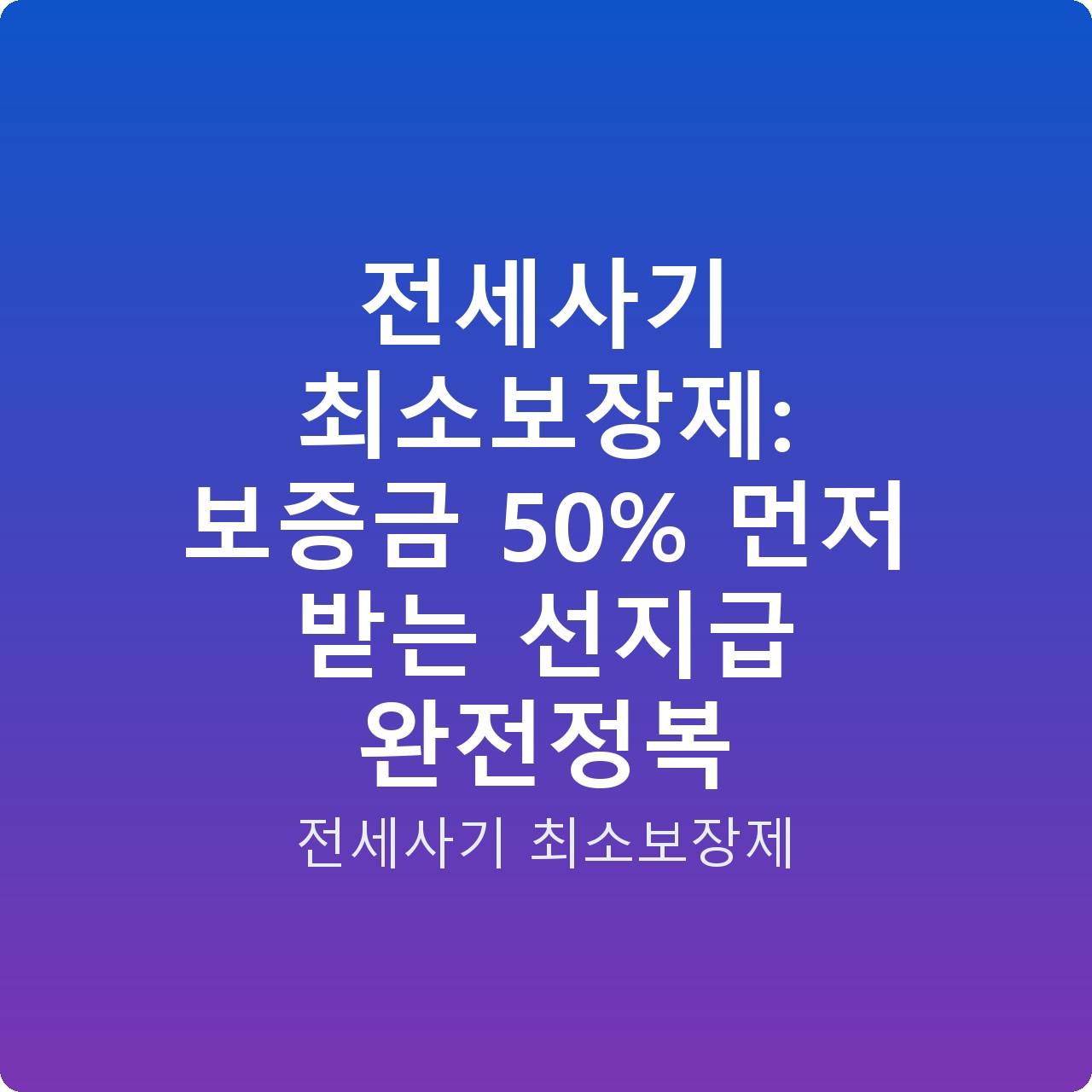 전세사기 최소보장제: 보증금 50% 먼저 받는 선지급 완전정복