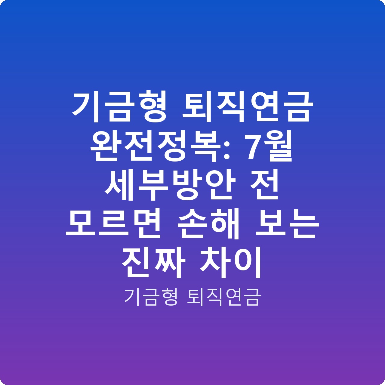 기금형 퇴직연금 완전정복: 7월 세부방안 전 모르면 손해 보는 진짜 차이 기금형 퇴직연금 완전정복: 7월 세부방안 전 모르면 손해 보는 진짜 차이