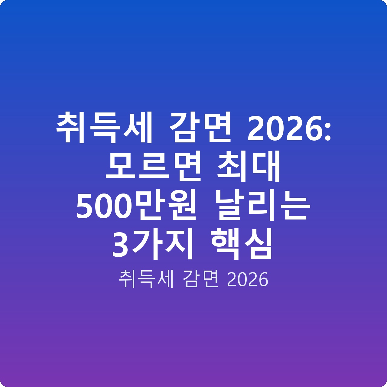 취득세 감면 2026: 모르면 최대 500만원 날리는 3가지 핵심