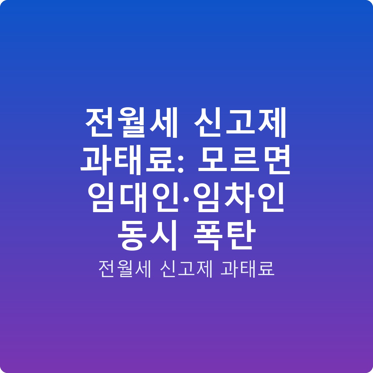 전월세 신고제 과태료: 모르면 임대인·임차인 동시 폭탄