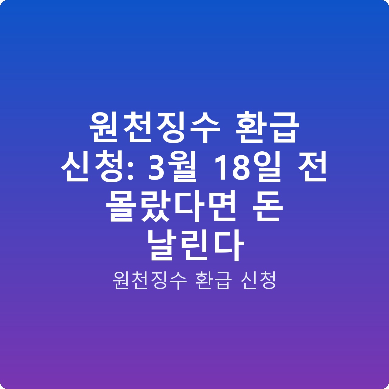 원천징수 환급 신청: 3월 18일 전 몰랐다면 돈 날린다