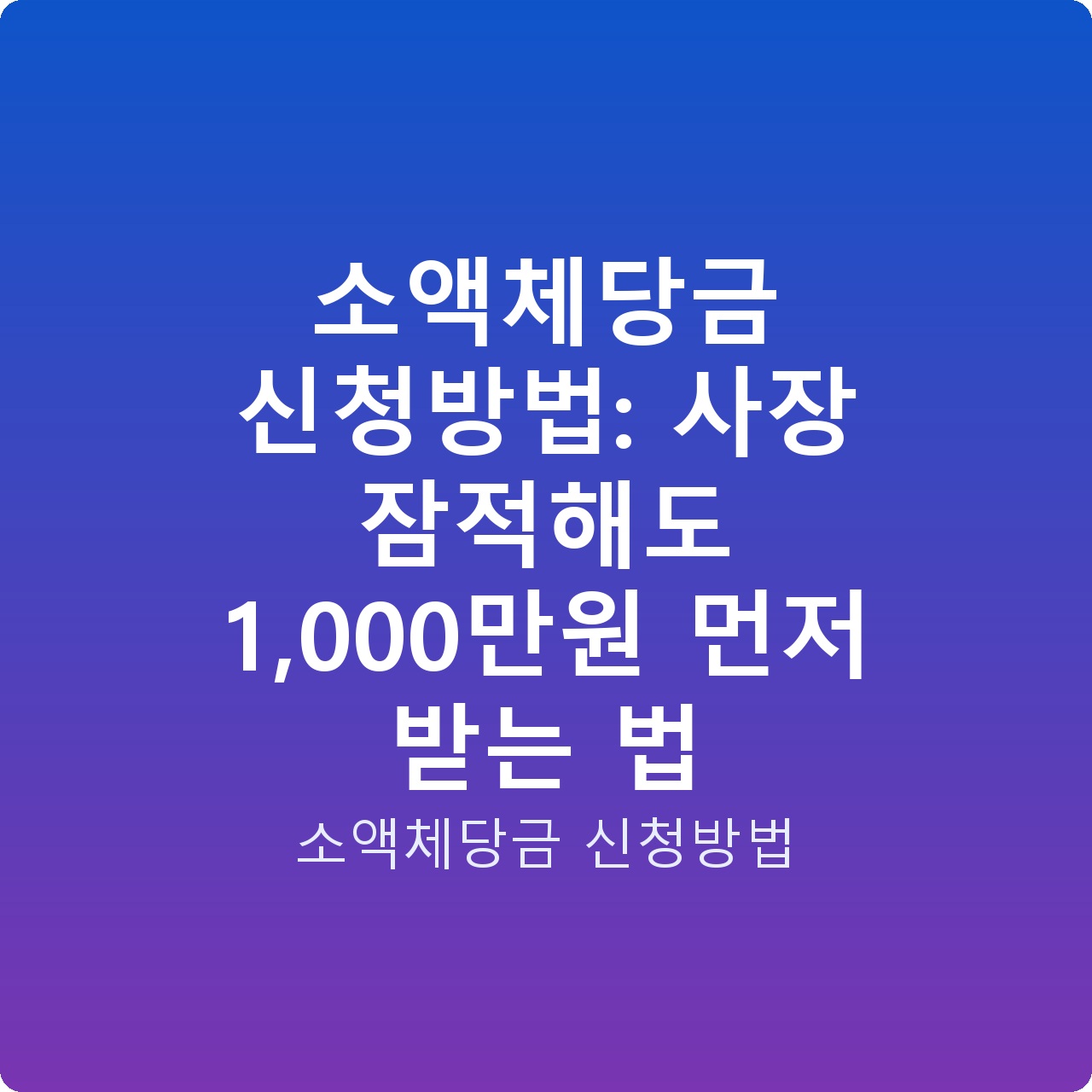 소액체당금 신청방법: 사장 잠적해도 1,000만원 먼저 받는 법