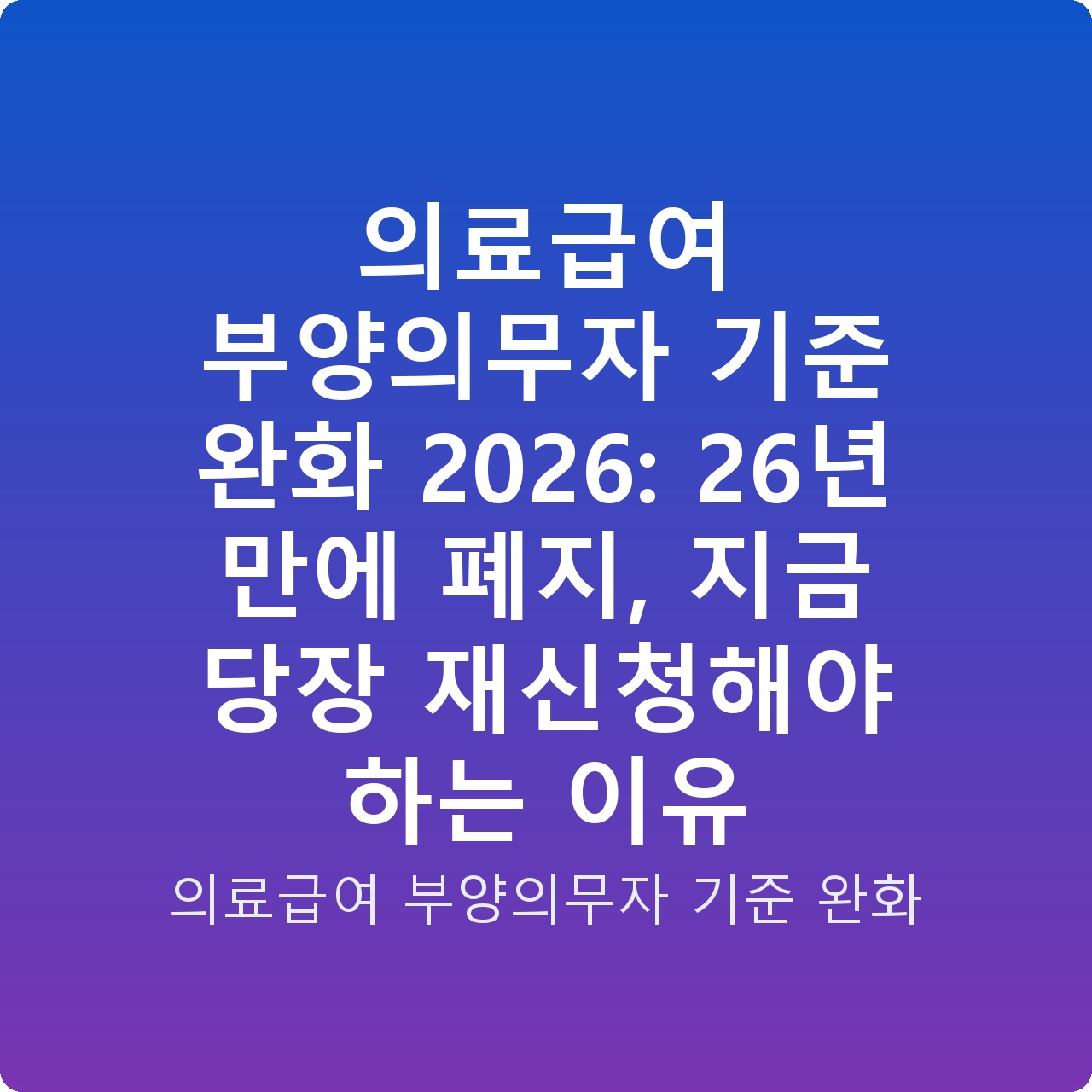 의료급여 부양의무자 기준 완화 2026: 26년 만에 폐지, 지금 당장 재신청해야 하는 이유
