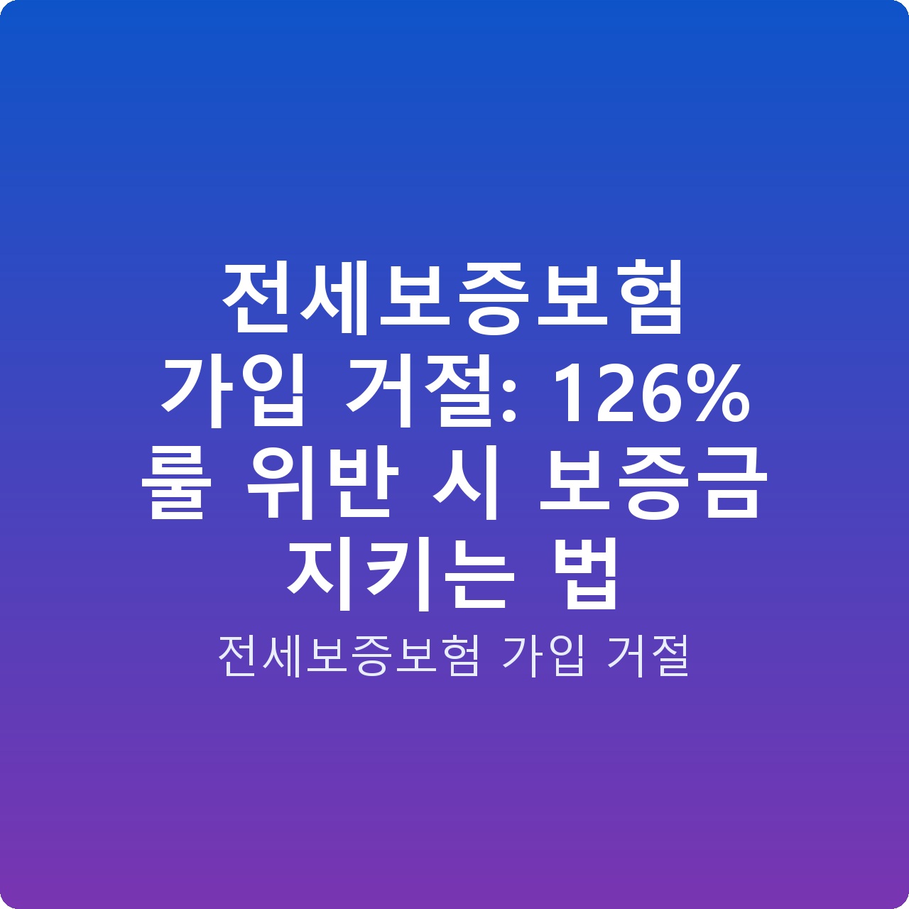 전세보증보험 가입 거절: 126% 룰 위반 시 보증금 지키는 법