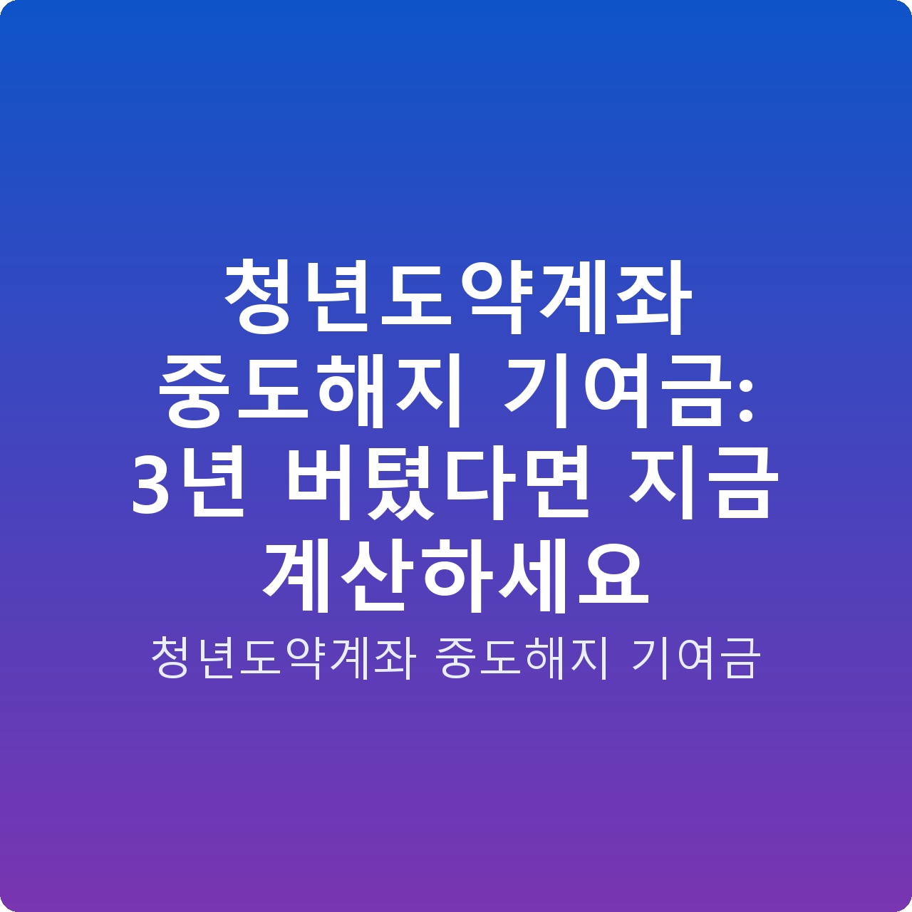 청년도약계좌 중도해지 기여금: 3년 버텼다면 지금 계산하세요