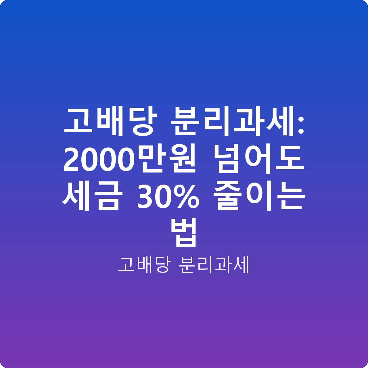 고배당 분리과세: 2000만원 넘어도 세금 30% 줄이는 법