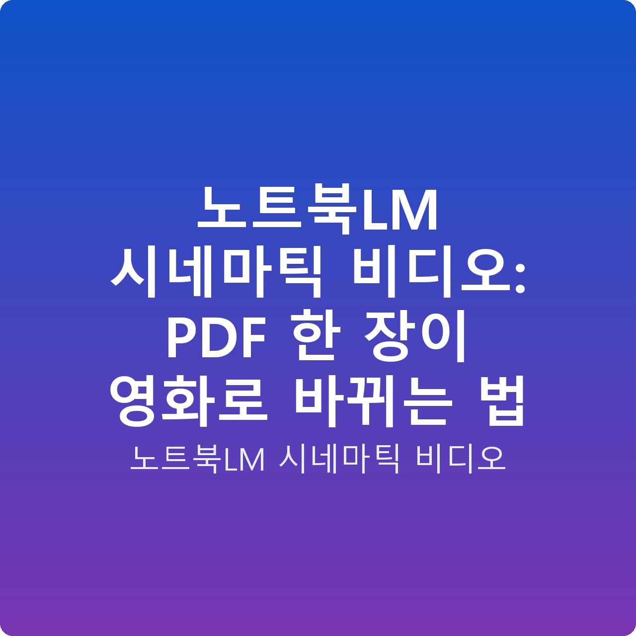 노트북LM 시네마틱 비디오: PDF 한 장이 영화로 바뀌는 법 노트북LM 시네마틱 비디오: PDF 한 장이 영화로 바뀌는 법