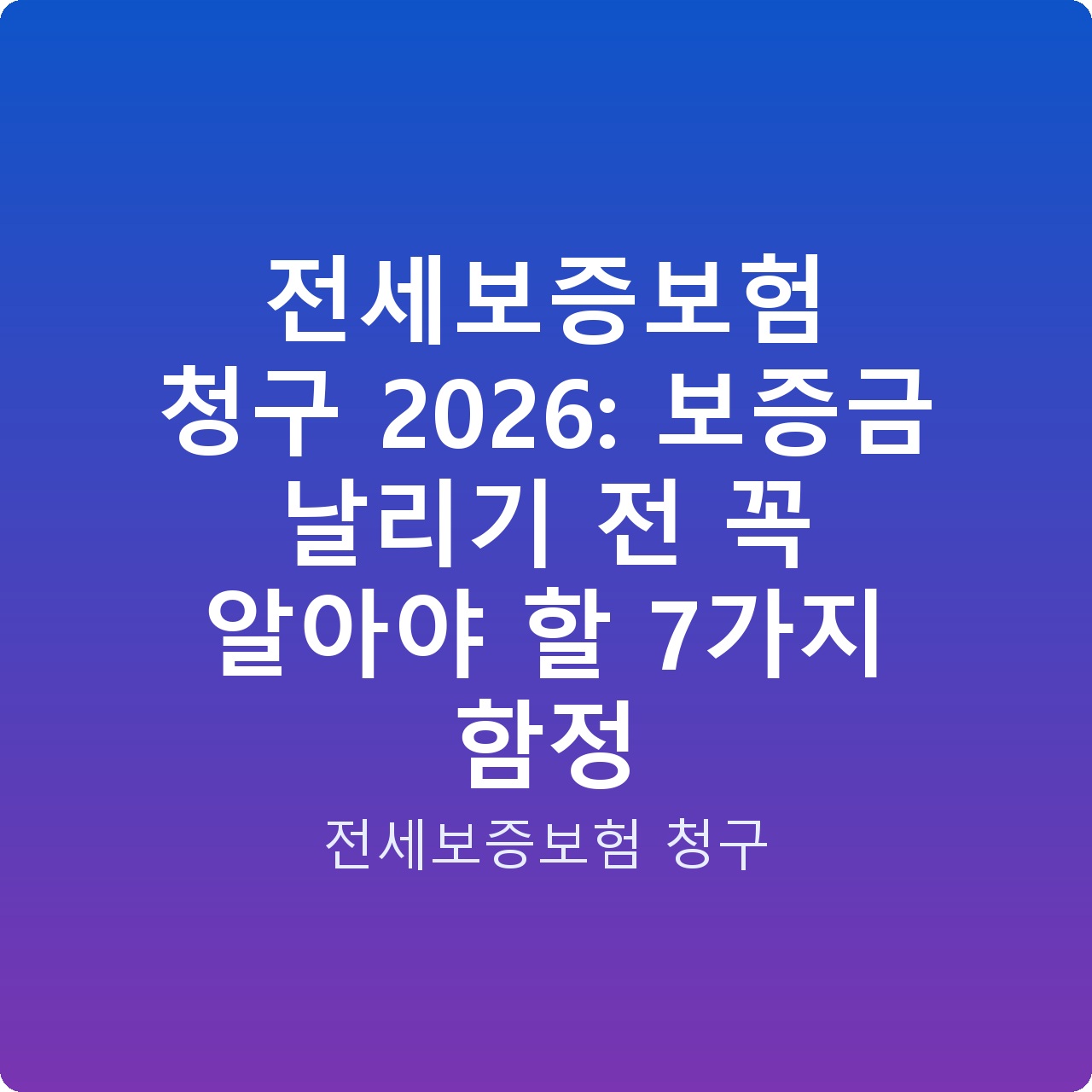 전세보증보험 청구 2026: 보증금 날리기 전 꼭 알아야 할 7가지 함정