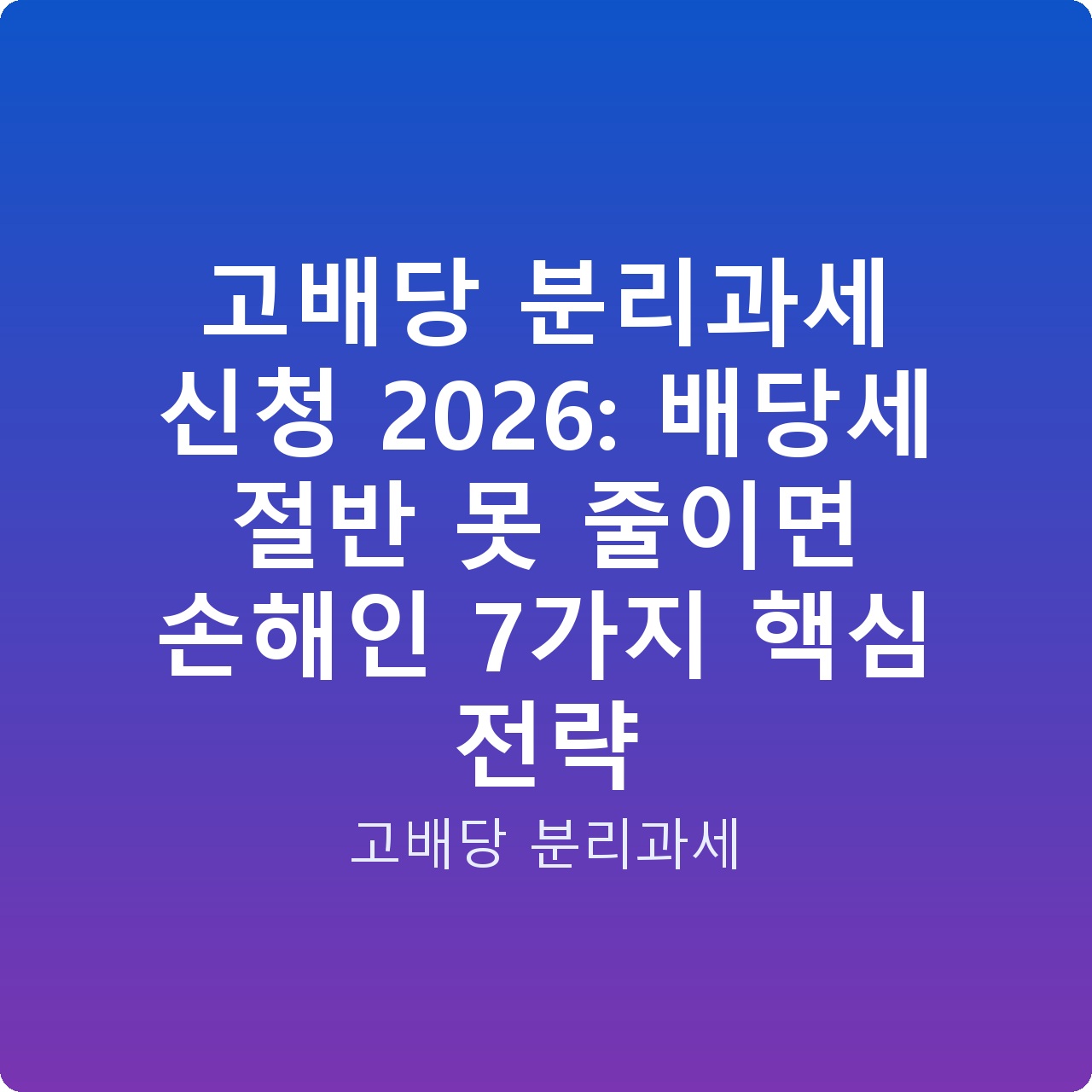 고배당 분리과세 신청 2026: 배당세 절반 못 줄이면 손해인 7가지 핵심 전략
