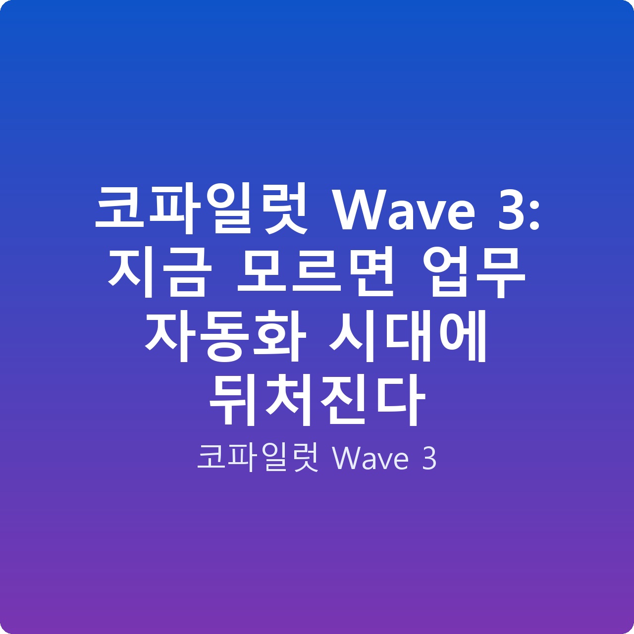 코파일럿 Wave 3: 지금 모르면 업무 자동화 시대에 뒤처진다